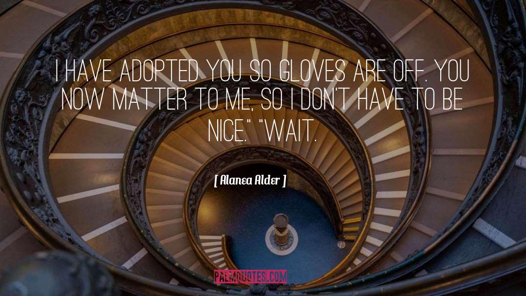 Alanea Alder Quotes: I have adopted you so