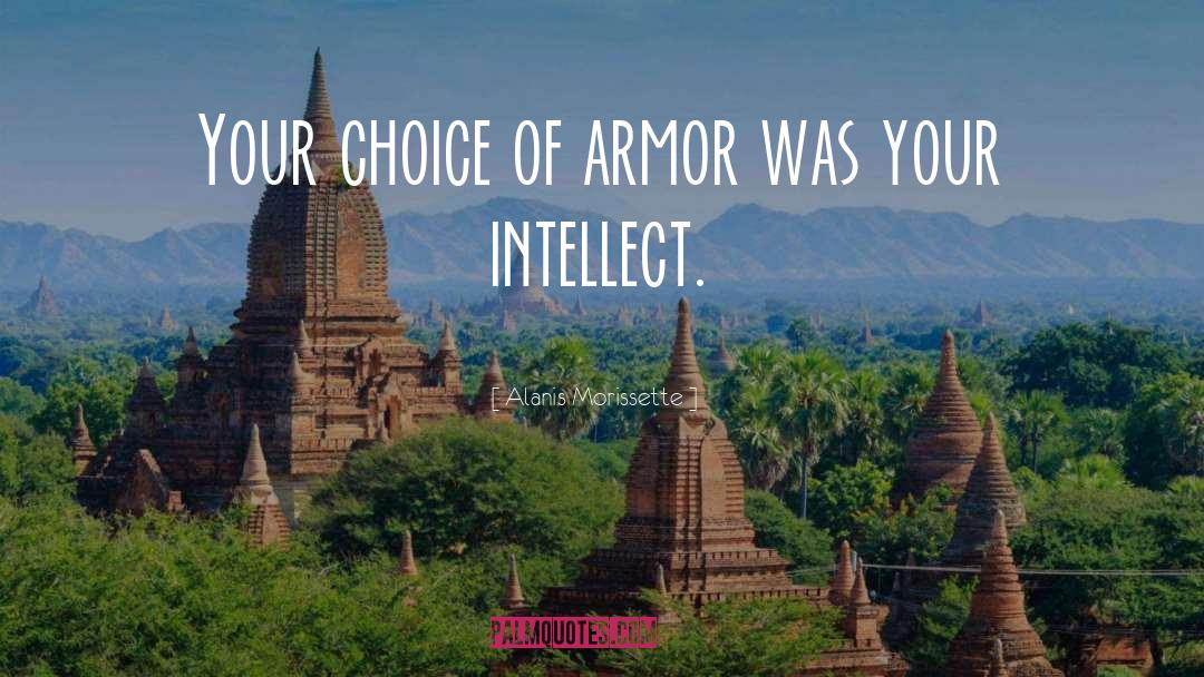 Alanis Morissette Quotes: Your choice of armor was