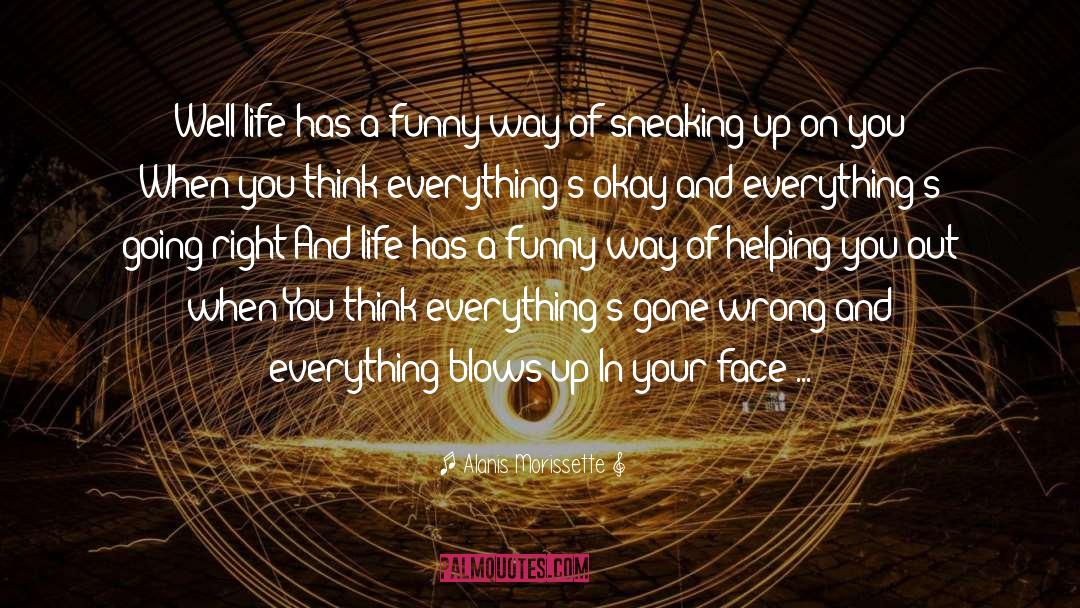 Alanis Morissette Quotes: Well life has a funny