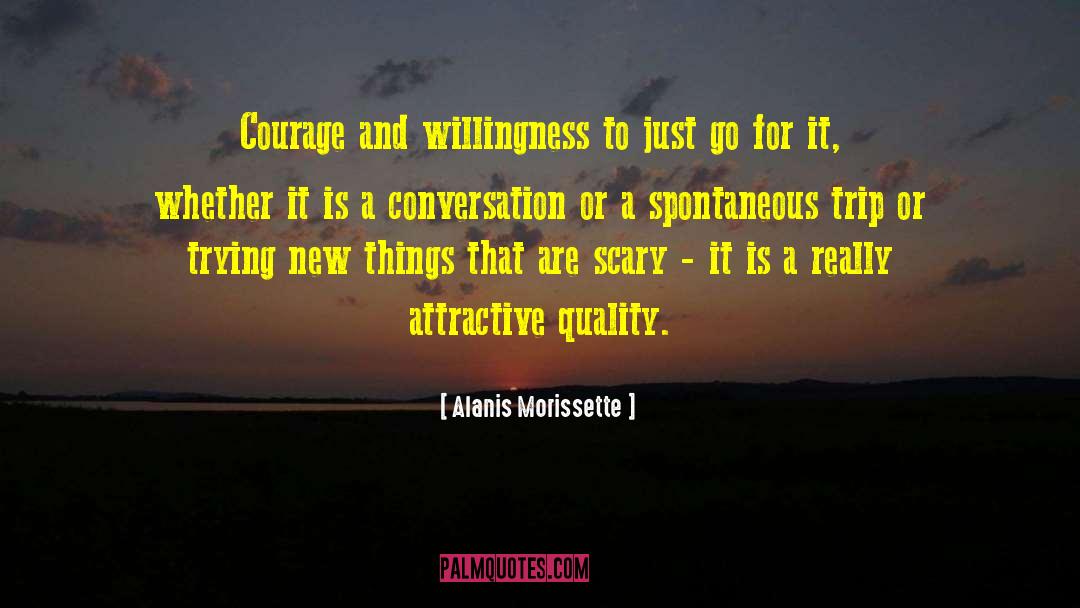 Alanis Morissette Quotes: Courage and willingness to just