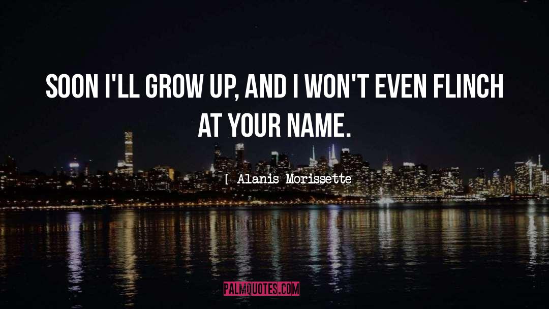 Alanis Morissette Quotes: Soon I'll grow up, and