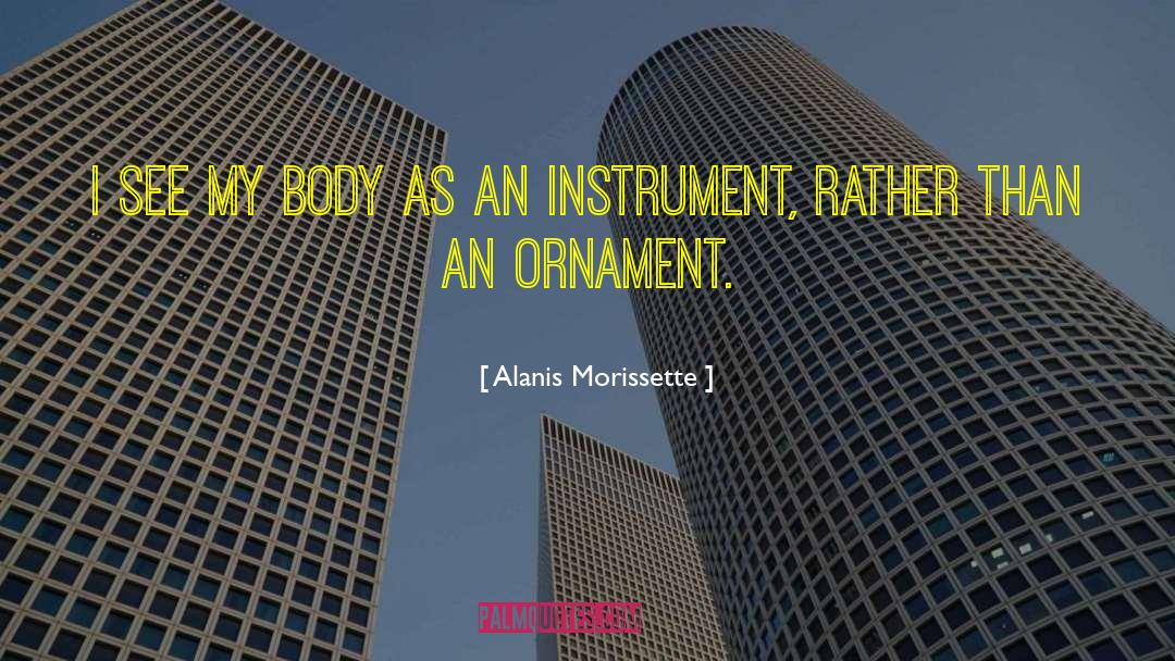 Alanis Morissette Quotes: I see my body as