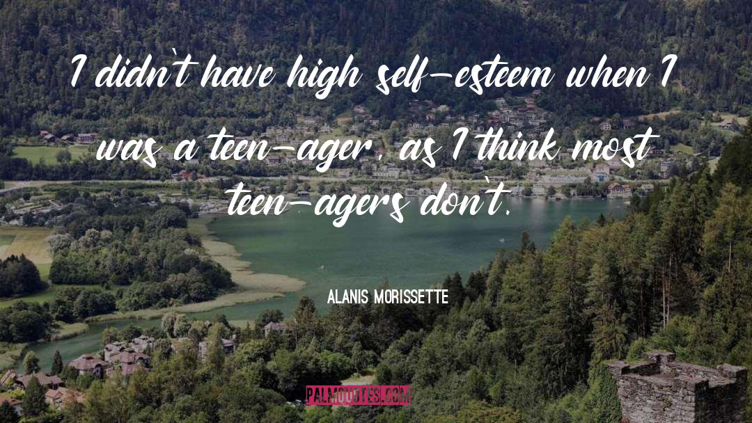 Alanis Morissette Quotes: I didn't have high self-esteem