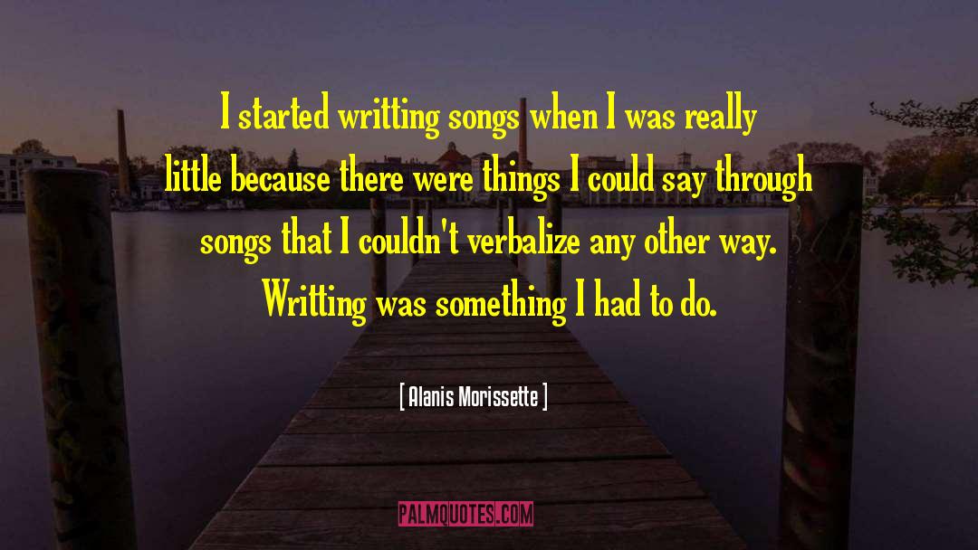 Alanis Morissette Quotes: I started writting songs when