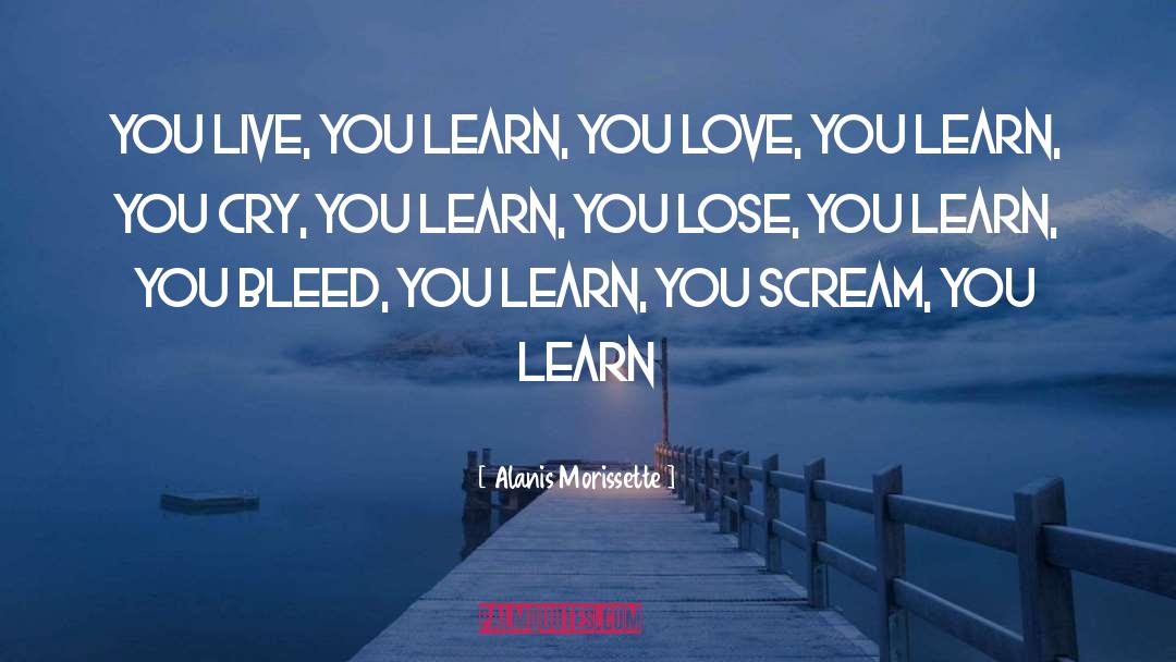 Alanis Morissette Quotes: You live, you learn, you