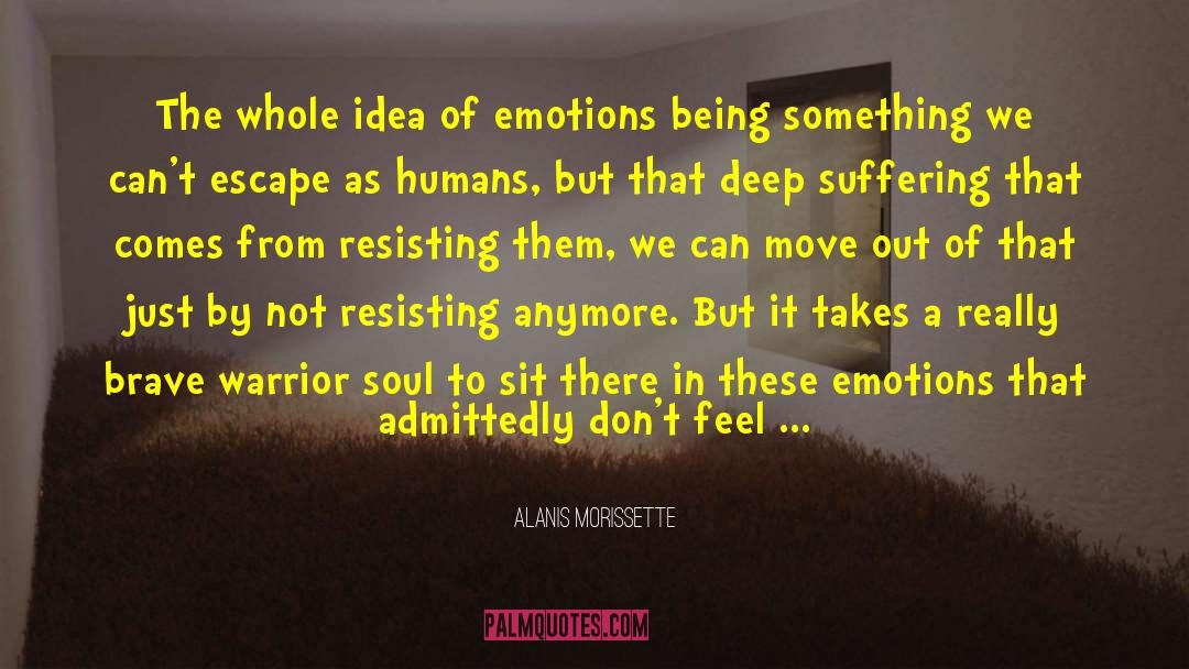 Alanis Morissette Quotes: The whole idea of emotions