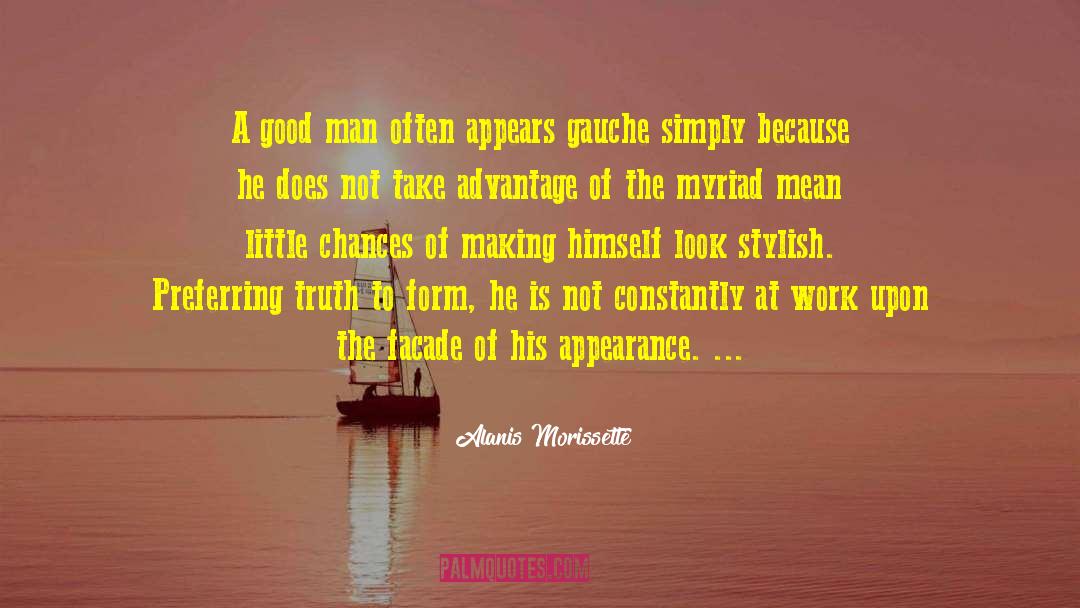 Alanis Morissette Quotes: A good man often appears