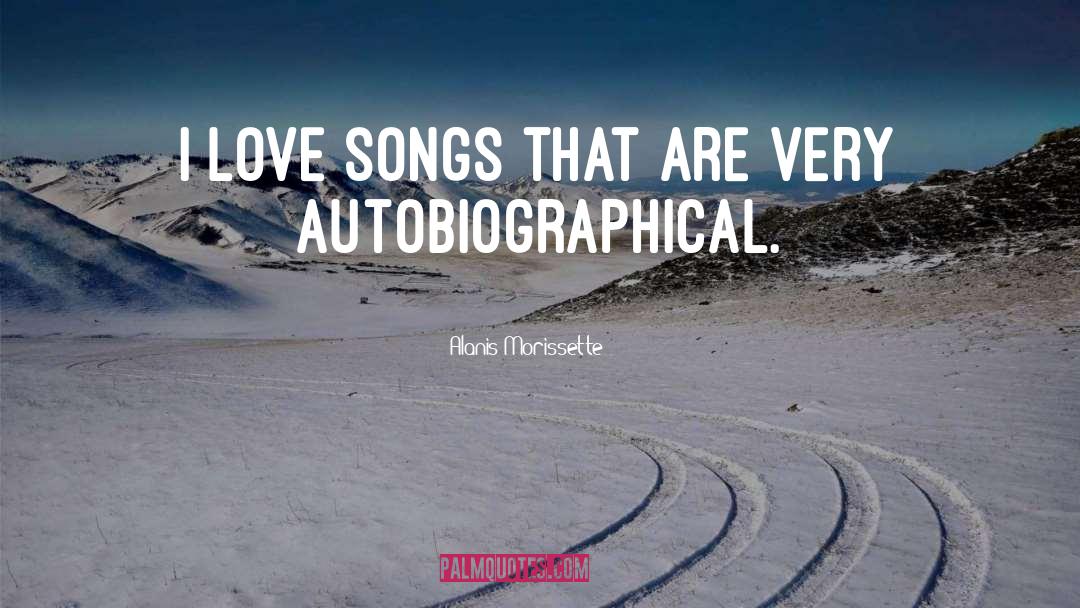 Alanis Morissette Quotes: I love songs that are