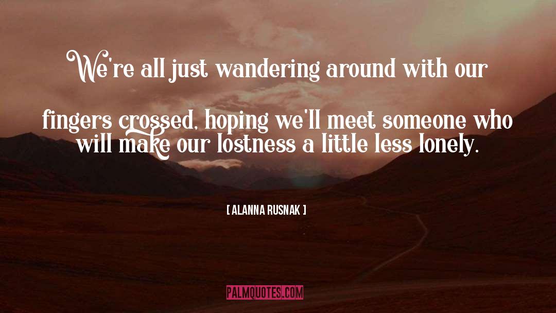 Alanna Rusnak Quotes: We're all just wandering around