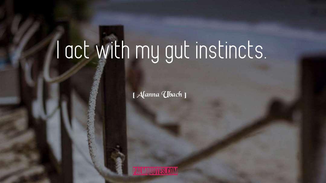 Alanna Ubach Quotes: I act with my gut