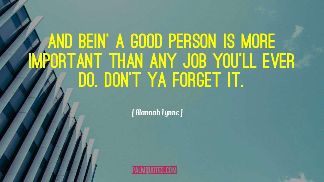 Alannah Lynne Quotes: And bein' a good person