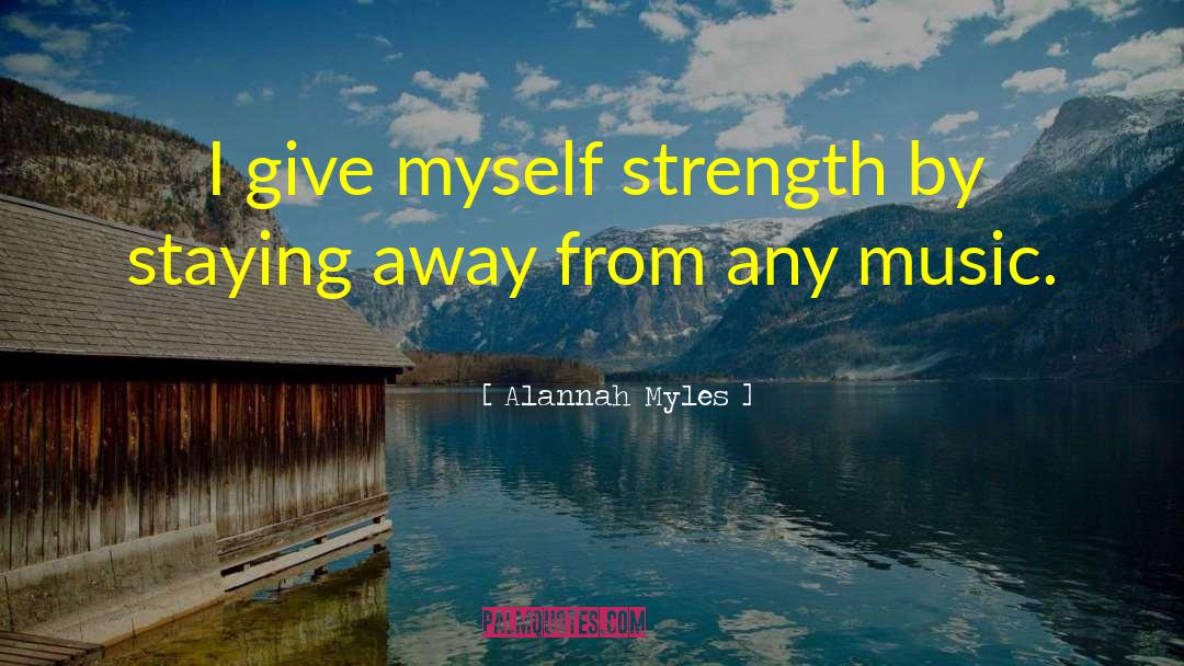 Alannah Myles Quotes: I give myself strength by