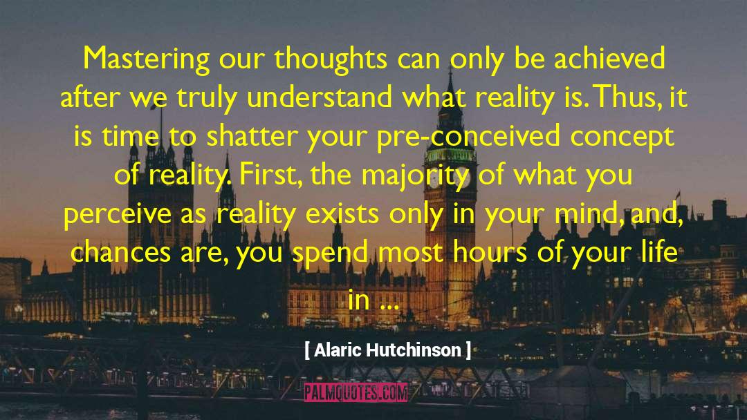 Alaric Hutchinson Quotes: Mastering our thoughts can only