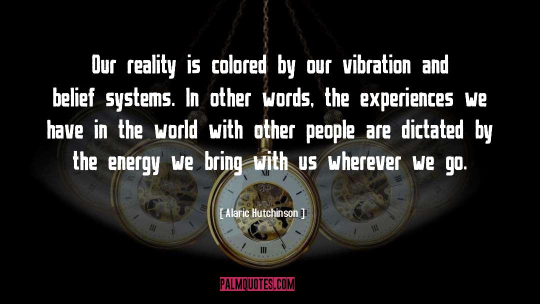 Alaric Hutchinson Quotes: Our reality is colored by