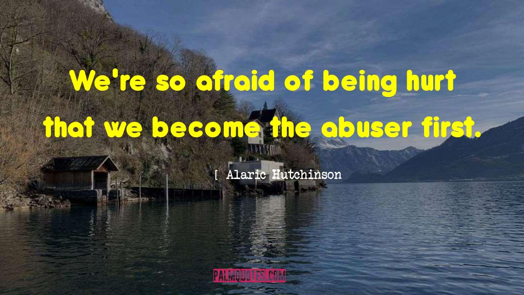 Alaric Hutchinson Quotes: We're so afraid of being