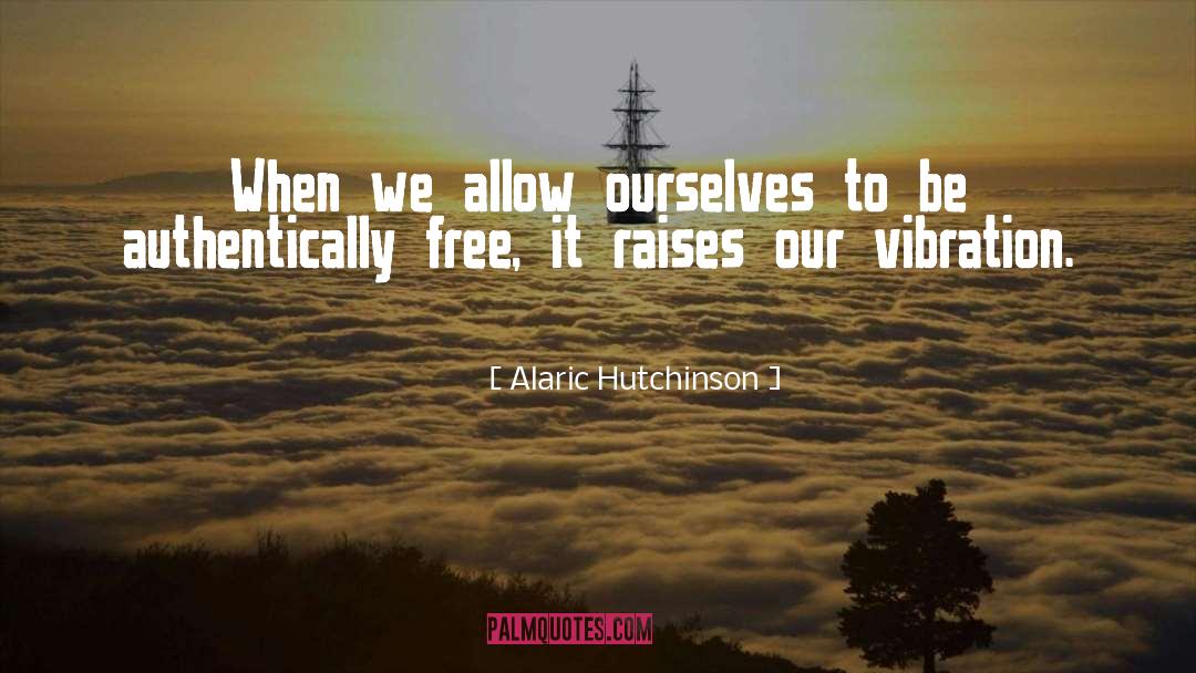 Alaric Hutchinson Quotes: When we allow ourselves to