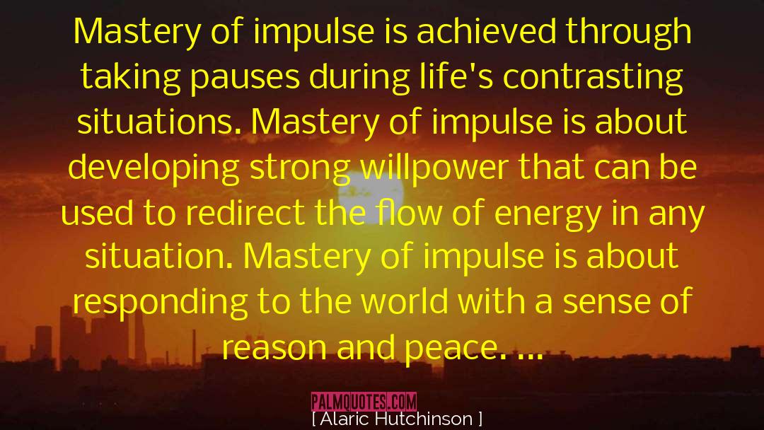 Alaric Hutchinson Quotes: Mastery of impulse is achieved