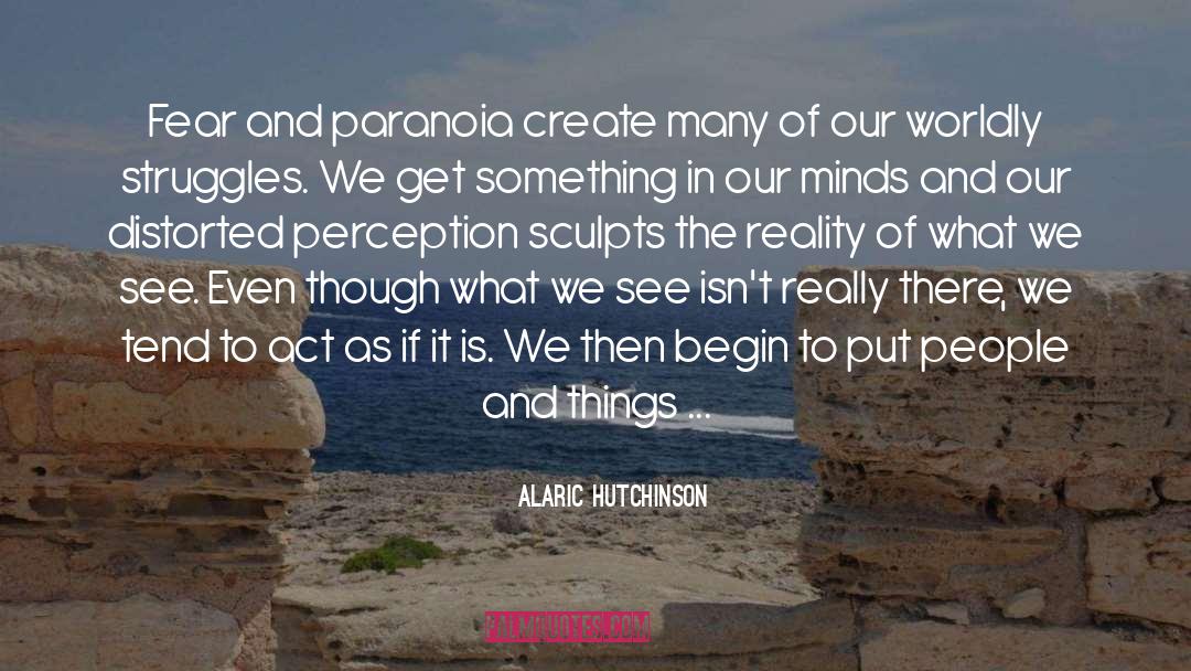 Alaric Hutchinson Quotes: Fear and paranoia create many