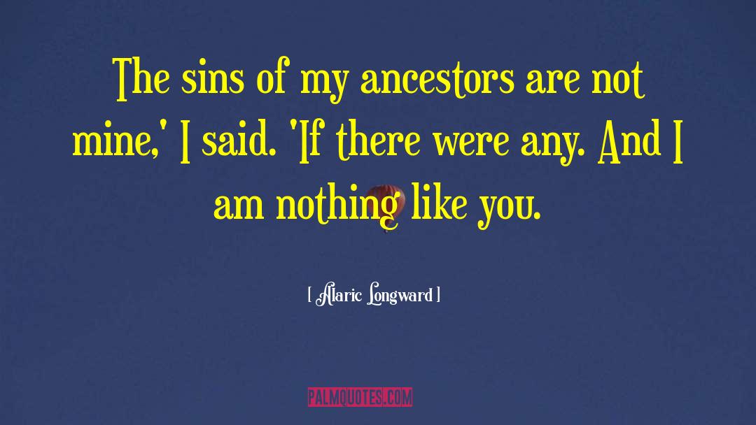 Alaric Longward Quotes: The sins of my ancestors