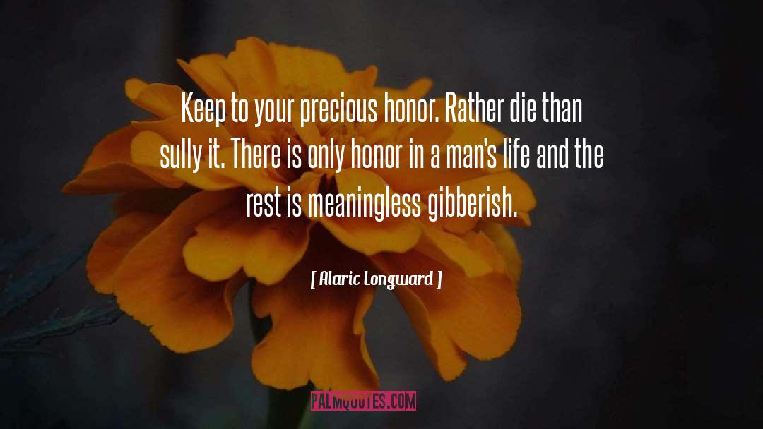 Alaric Longward Quotes: Keep to your precious honor.