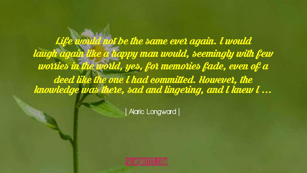 Alaric Longward Quotes: Life would not be the