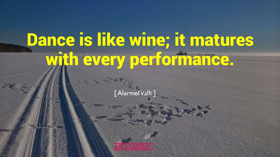 Alarmel Valli Quotes: Dance is like wine; it