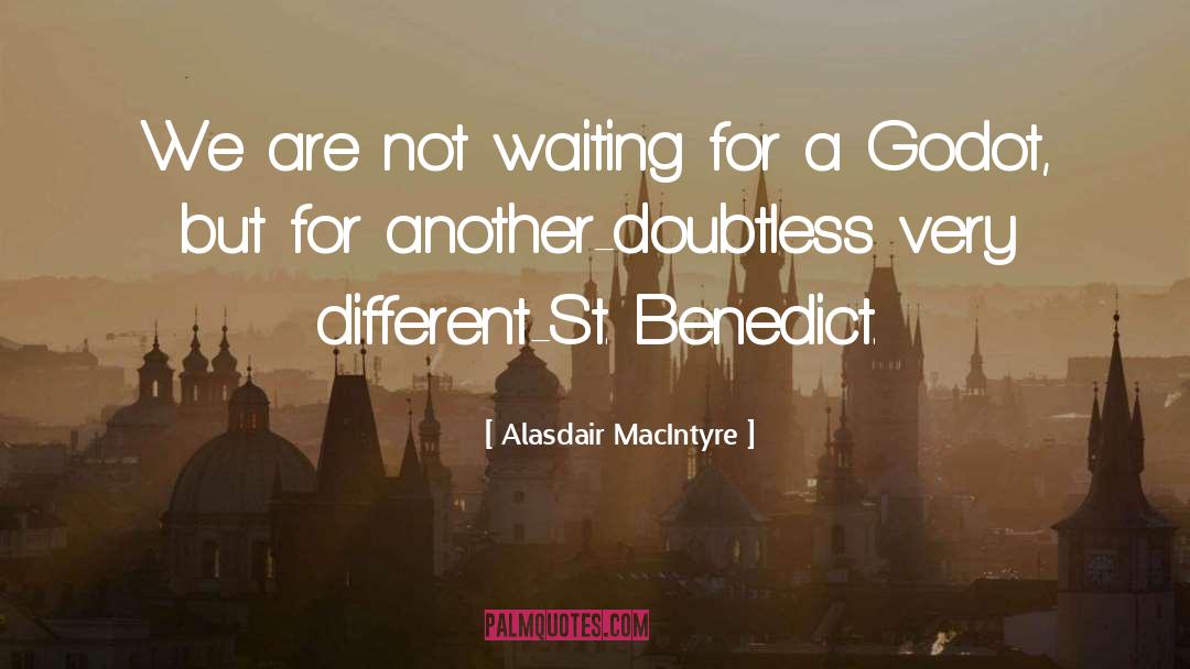 Alasdair MacIntyre Quotes: We are not waiting for