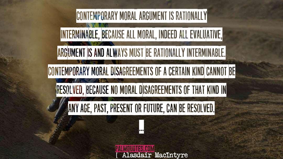Alasdair MacIntyre Quotes: Contemporary moral argument is rationally