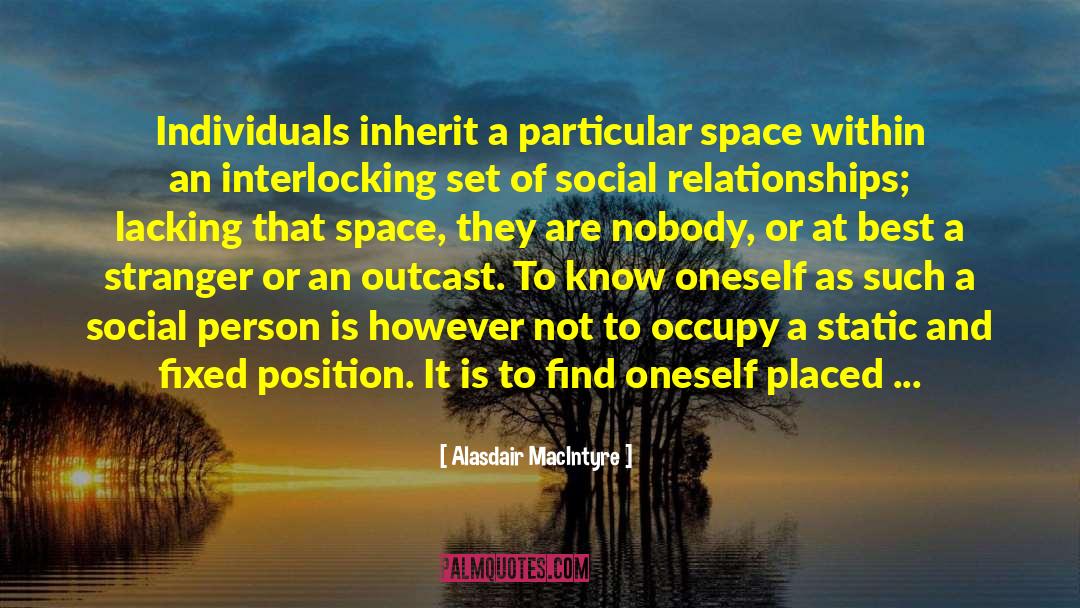 Alasdair MacIntyre Quotes: Individuals inherit a particular space