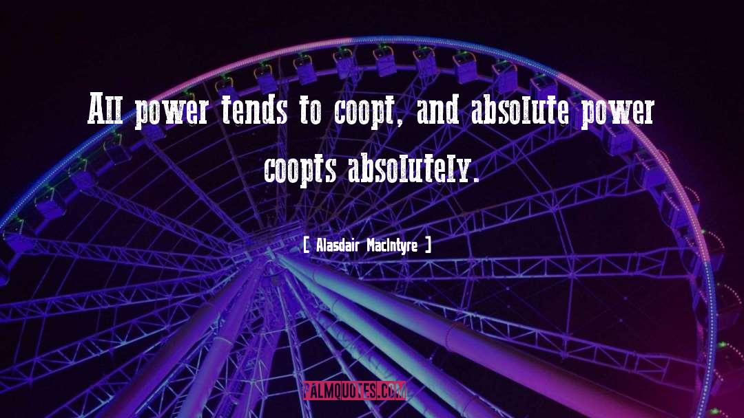 Alasdair MacIntyre Quotes: All power tends to coopt,