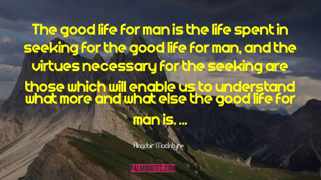 Alasdair MacIntyre Quotes: The good life for man