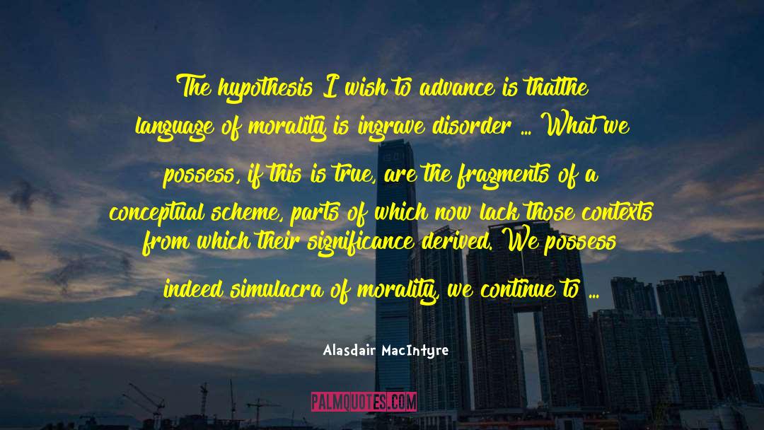 Alasdair MacIntyre Quotes: The hypothesis I wish to