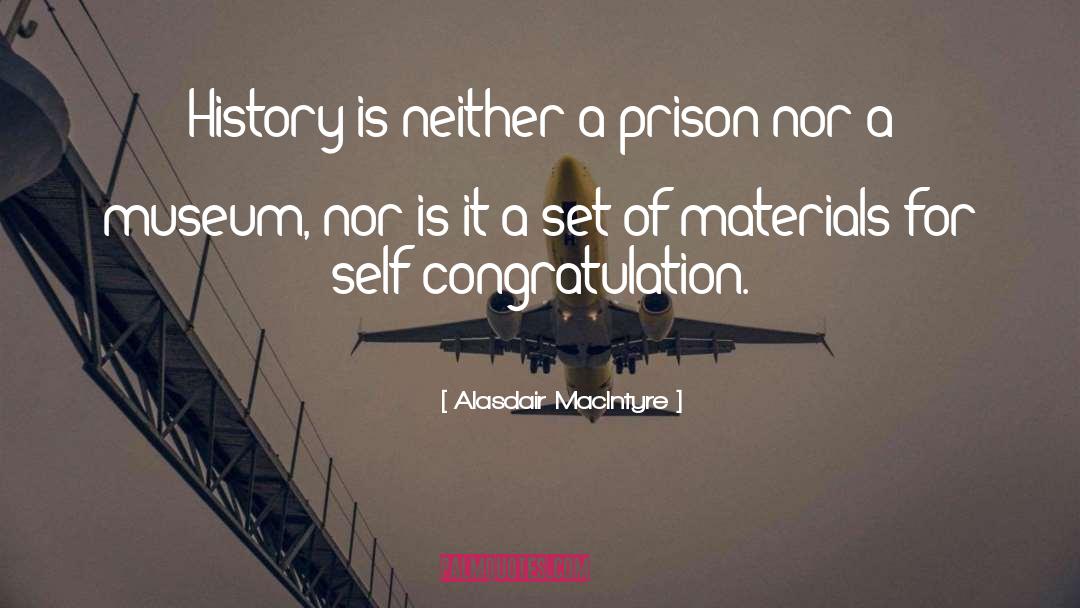 Alasdair MacIntyre Quotes: History is neither a prison