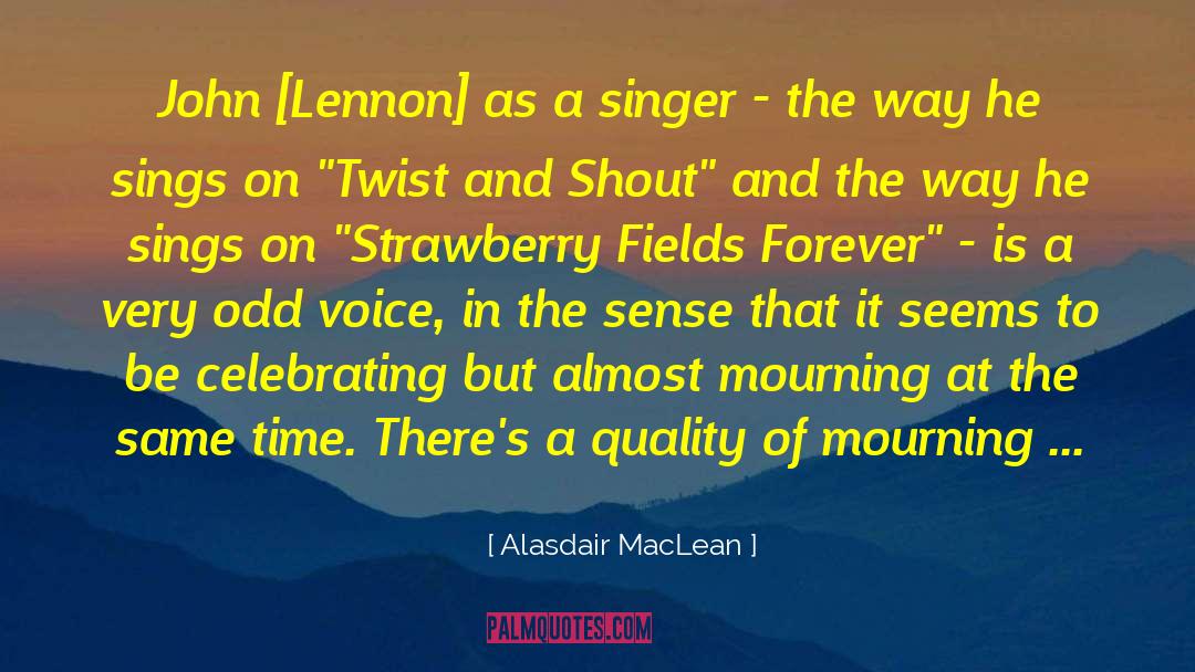 Alasdair MacLean Quotes: John [Lennon] as a singer