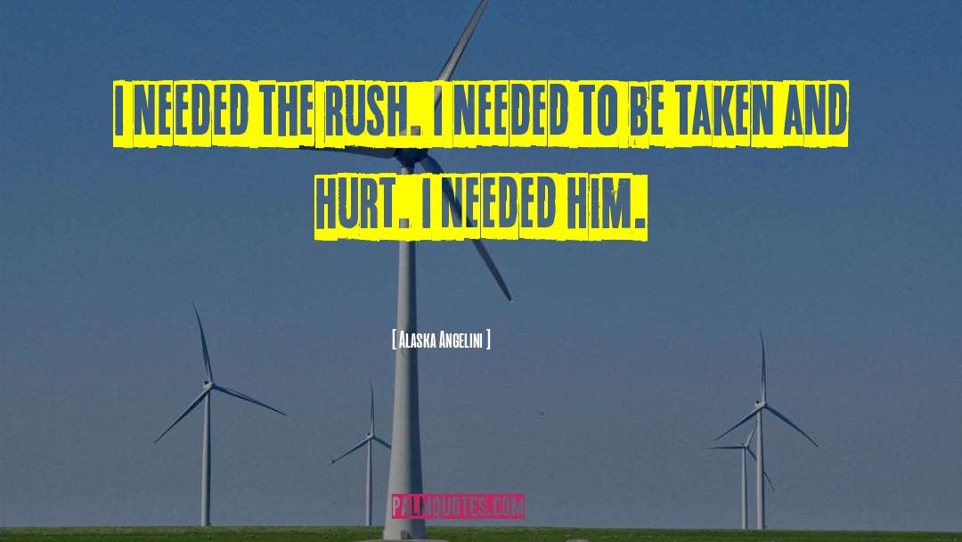 Alaska Angelini Quotes: I needed the rush. I