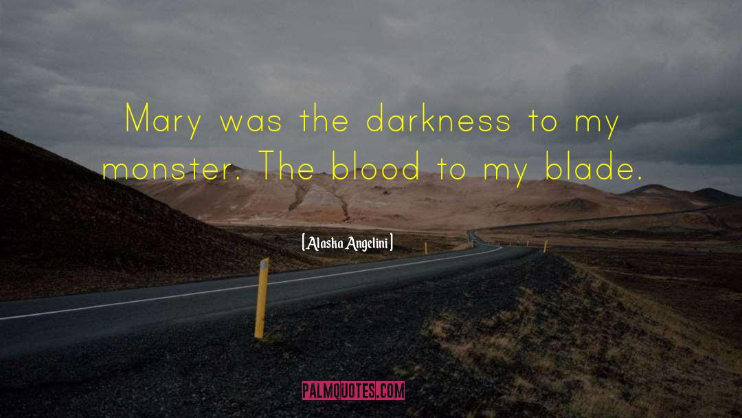 Alaska Angelini Quotes: Mary was the darkness to