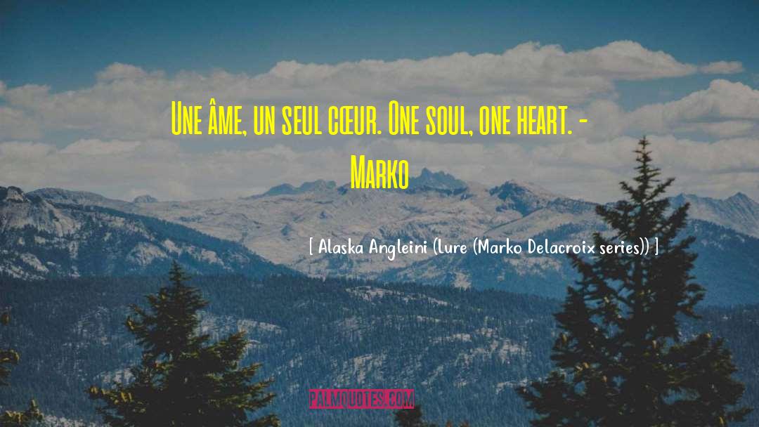 Alaska Angleini (Lure (Marko Delacroix Series)) Quotes: Une âme, un seul cœur.