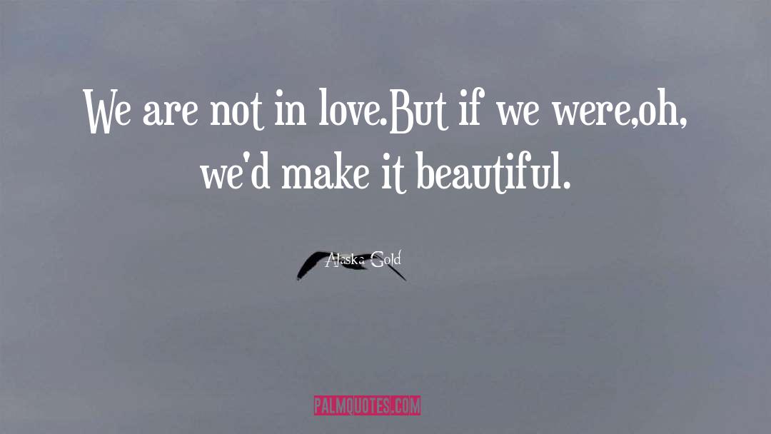 Alaska Gold Quotes: We are not in love.<br