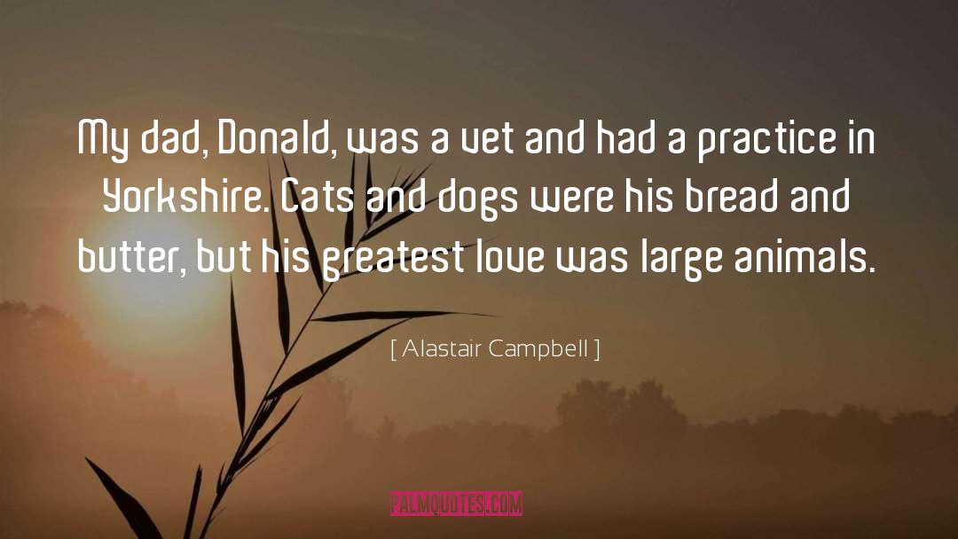 Alastair Campbell Quotes: My dad, Donald, was a