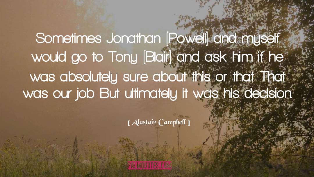 Alastair Campbell Quotes: Sometimes Jonathan [Powell] and myself