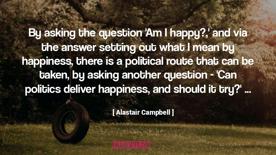 Alastair Campbell Quotes: By asking the question 'Am