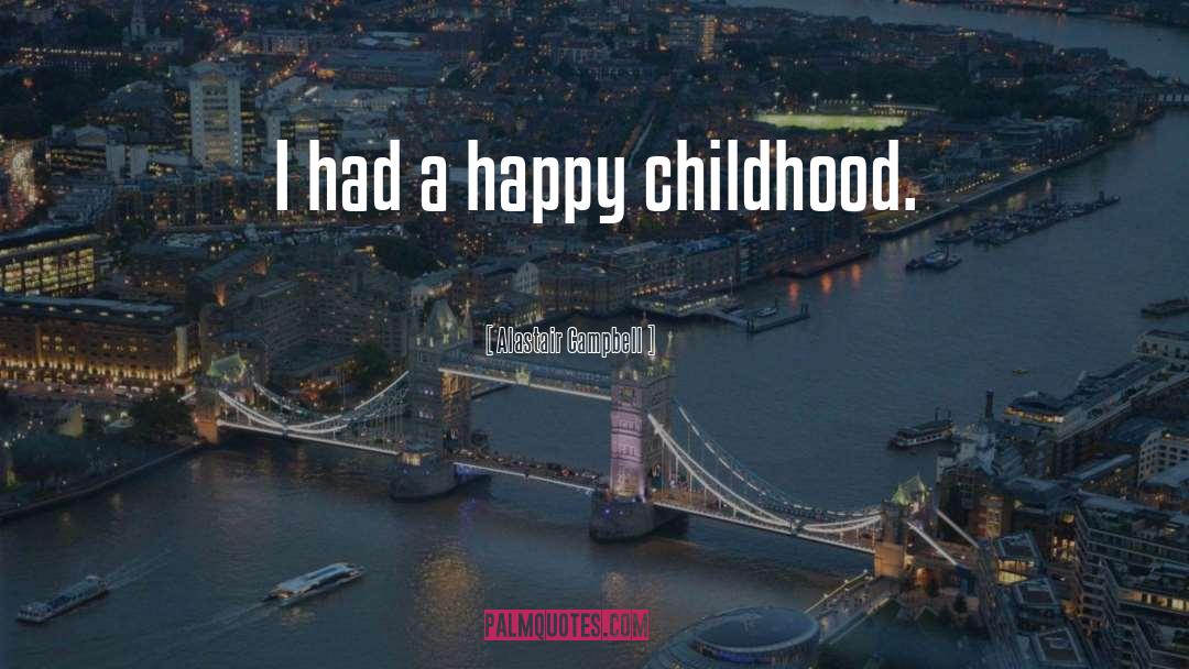 Alastair Campbell Quotes: I had a happy childhood.