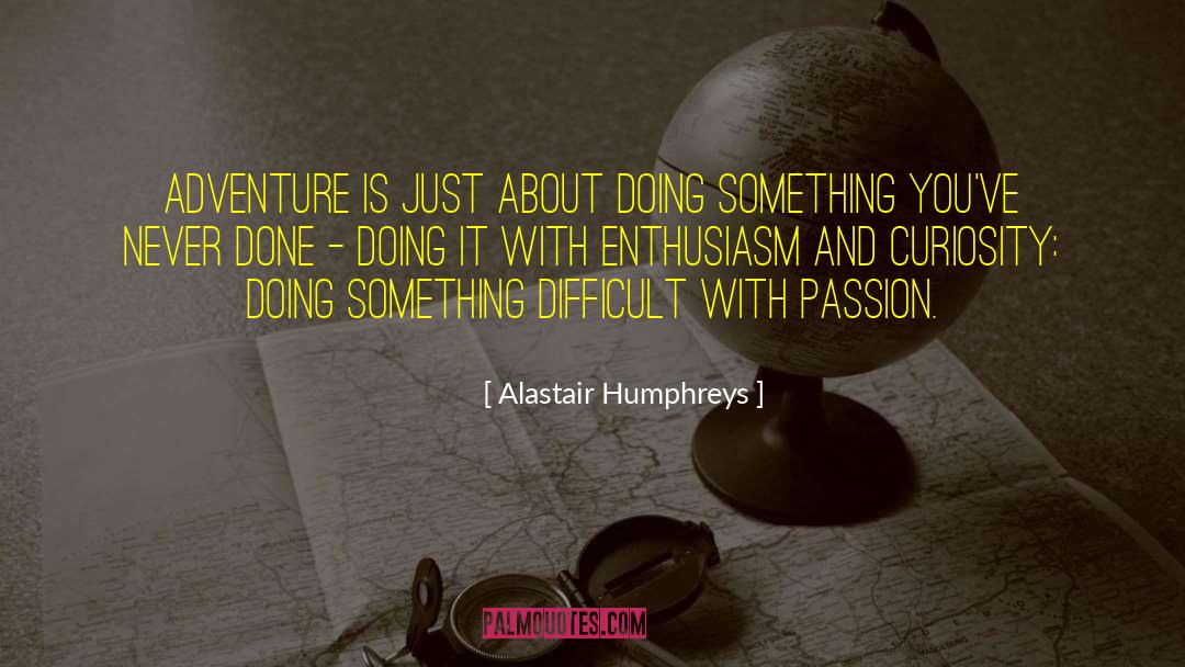 Alastair Humphreys Quotes: Adventure is just about doing