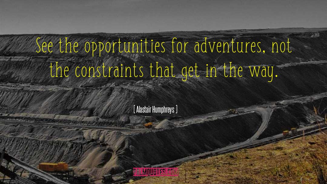 Alastair Humphreys Quotes: See the opportunities for adventures,