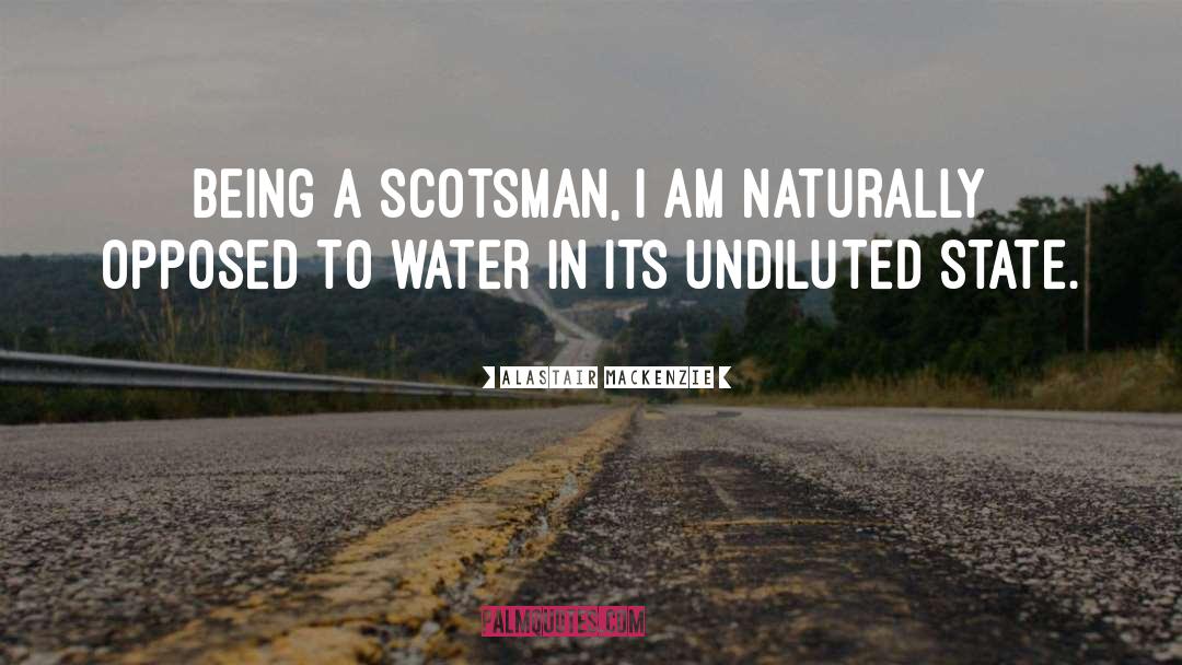 Alastair Mackenzie Quotes: Being a Scotsman, I am