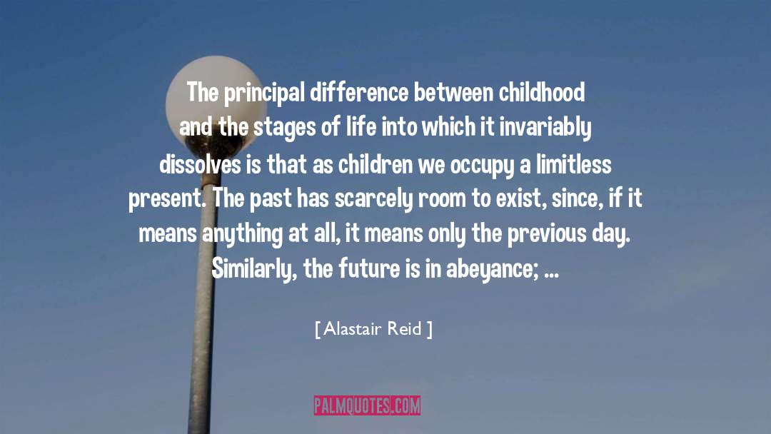 Alastair Reid Quotes: The principal difference between childhood