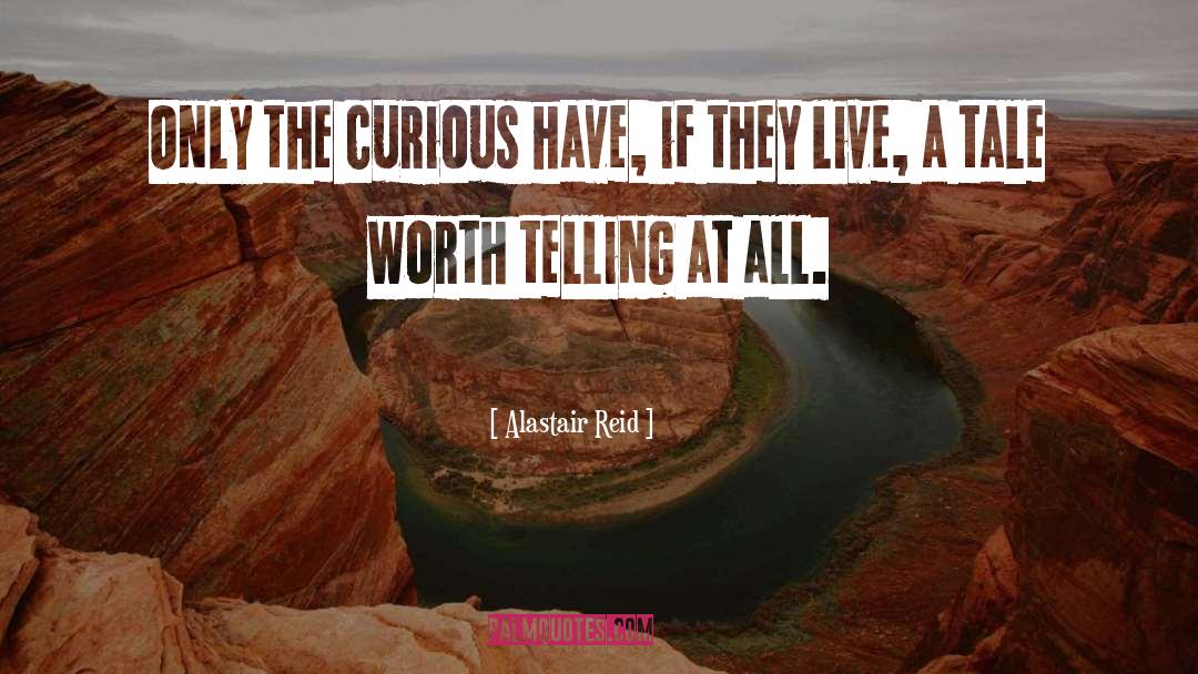 Alastair Reid Quotes: Only the curious have, if