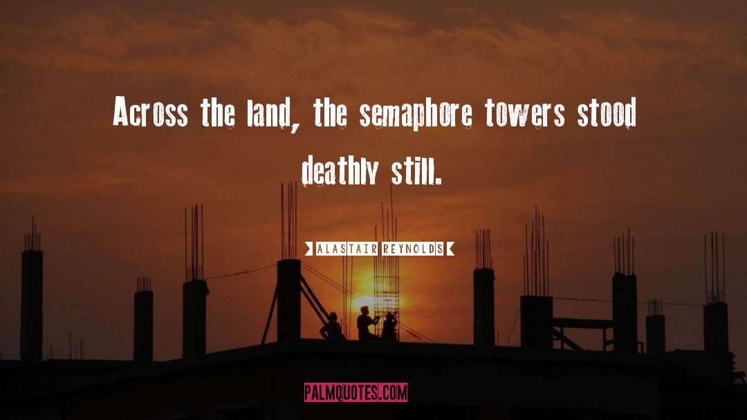 Alastair Reynolds Quotes: Across the land, the semaphore