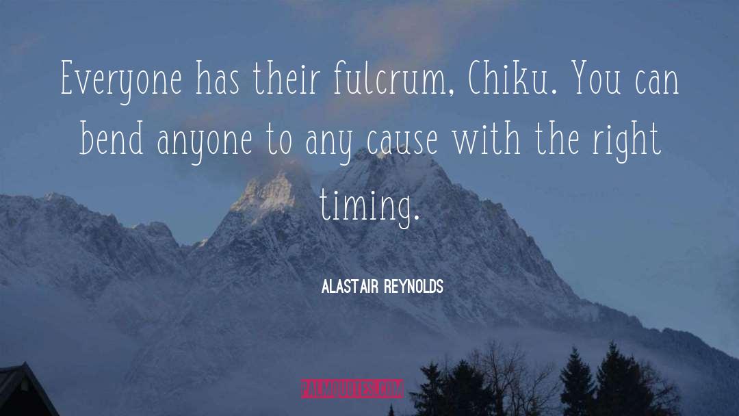 Alastair Reynolds Quotes: Everyone has their fulcrum, Chiku.