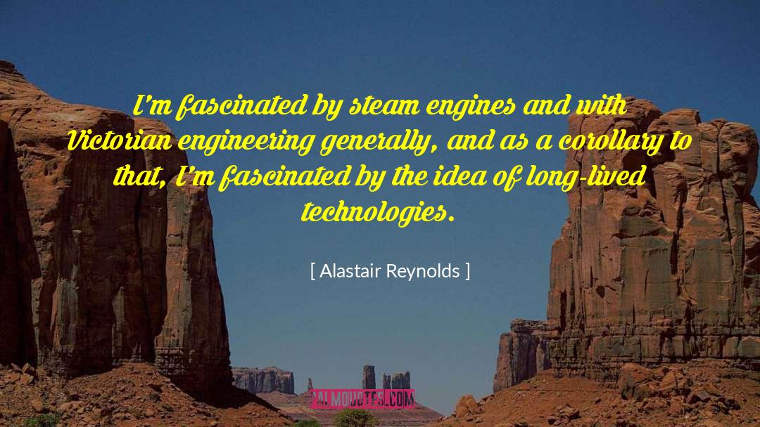 Alastair Reynolds Quotes: I'm fascinated by steam engines